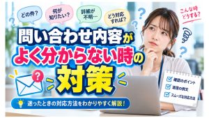 問い合わせ内容がよく分からない時の対策
